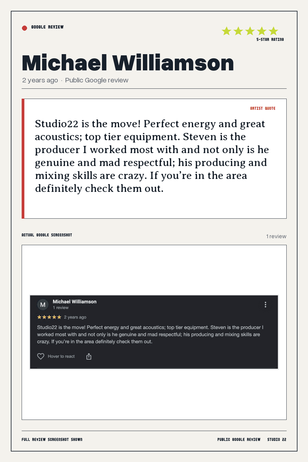 Studio 22 Google review card for Michael Williamson, rated 5 out of 5. Studio22 is the move! Perfect energy and great acoustics; top tier equipment. Steven is the producer I worked most with and not only is he genuine and mad respectful; his producing and mixing skills are crazy. If you’re in the area definitely check them out.